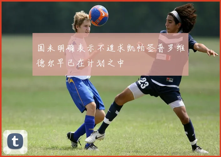 国米明确表示不追求凯帕签普罗维德尔早已在计划之中