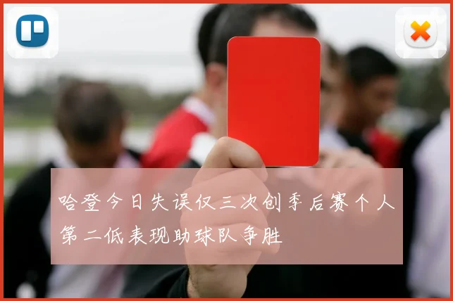 哈登今日失误仅三次创季后赛个人第二低表现助球队争胜